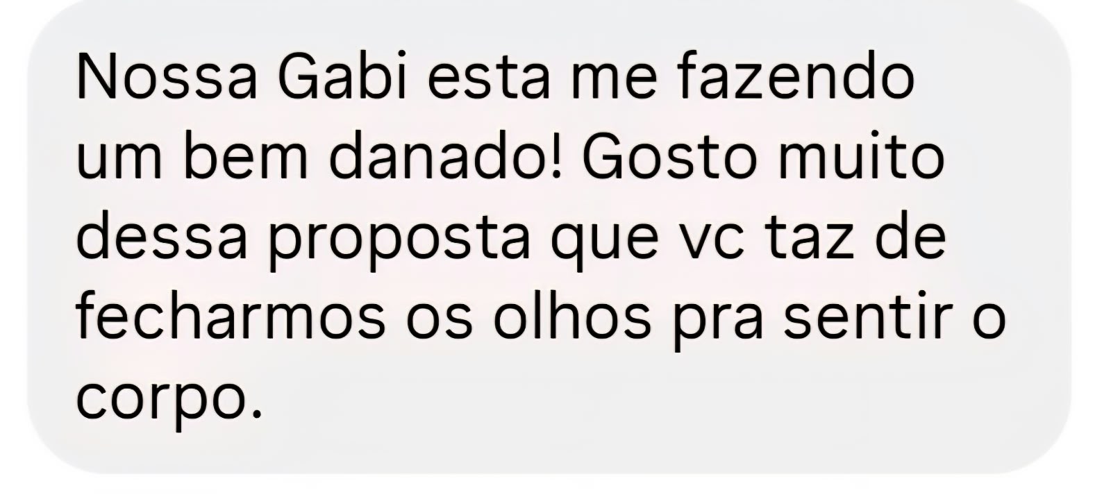 Nossa Gabi esta me fazendo um bem danado! Gosto muito dessa proposta que vc faz de fecharmos os olhos pra sentir o corpo.